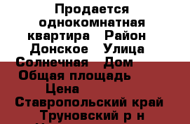 Продается однокомнатная квартира › Район ­ Донское › Улица ­ Солнечная › Дом ­ 12 › Общая площадь ­ 40 › Цена ­ 800 000 - Ставропольский край, Труновский р-н Недвижимость » Квартиры продажа   . Ставропольский край